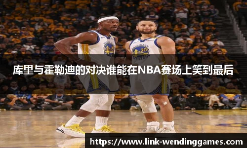 库里与霍勒迪的对决谁能在NBA赛场上笑到最后